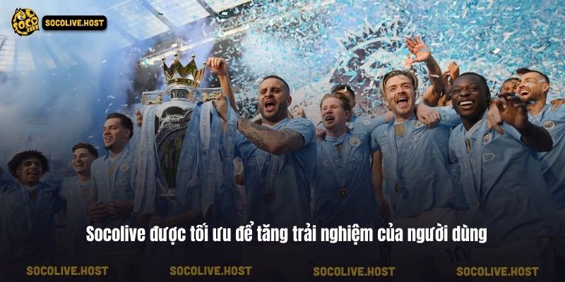 Socolive - Trực Tiếp Bóng Đá Socolive TV Link Mới Nhất 2026 2 Socolive được tối ưu để tăng trải nghiệm của người dùng