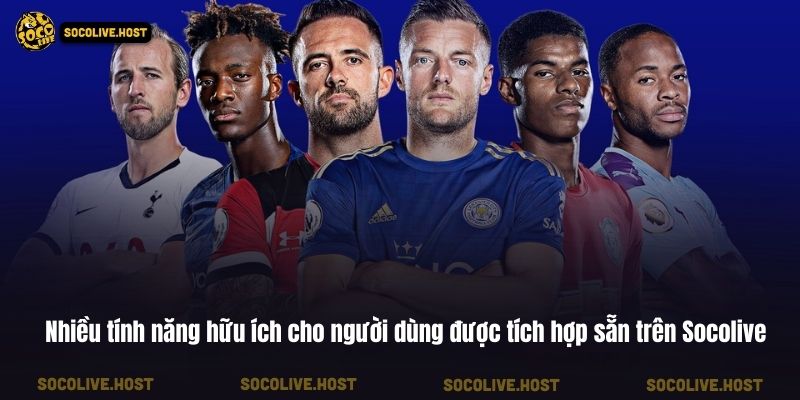 Socolive - Trực Tiếp Bóng Đá Socolive TV Link Mới Nhất 2026 5 Nhiều tính năng hữu ích cho người dùng được tích hợp sẵn trên Socolive