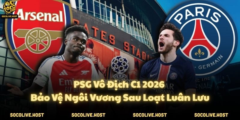 PSG Vô Địch C1 2026: Bảo Vệ Ngôi Vương Sau Loạt Luân Lưu