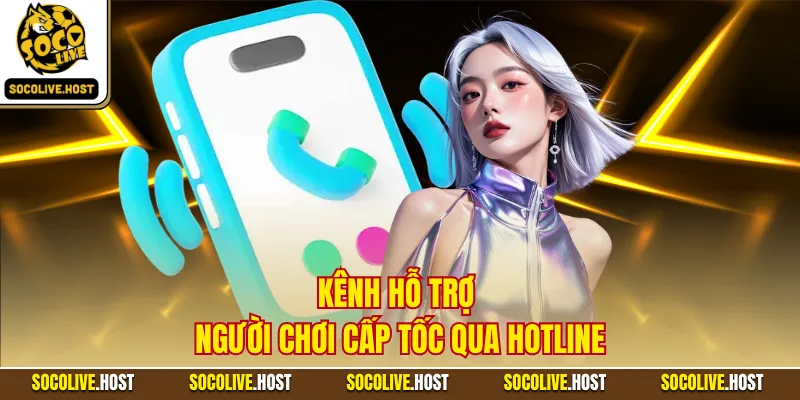 Kênh hỗ trợ người chơi cấp tốc qua hotline